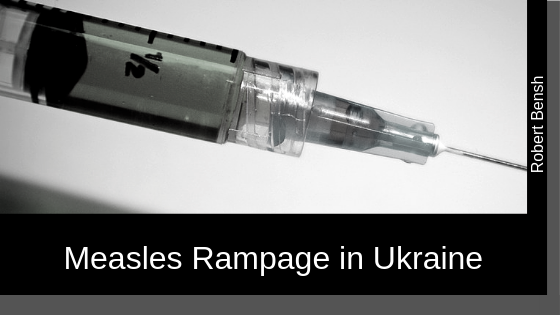 Robert Bensh Measles Rampage In Ukraine