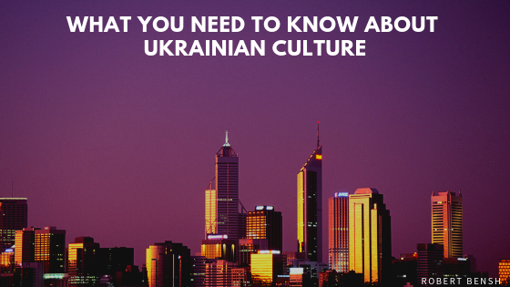 What You Need To Know About Ukrainian Culture